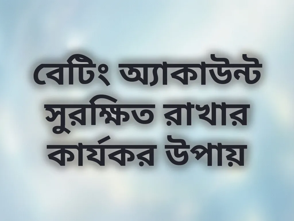 বেটিং অ্যাকাউন্ট সুরক্ষিত রাখার কার্যকর উপায়