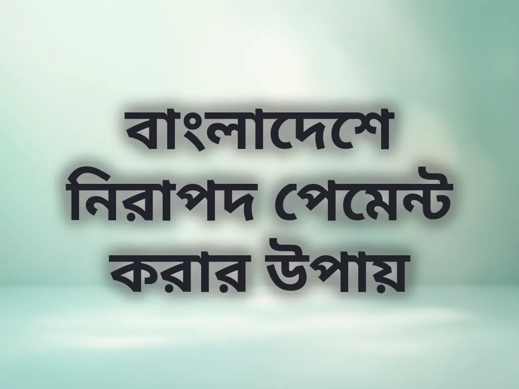 বাংলাদেশে নিরাপদ পেমেন্ট করার উপায়